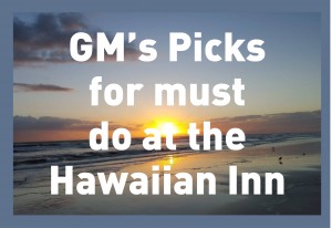 GM’s Picks for must do at the Hawaiian Inn