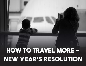 How to Travel More- New Year’s Resolution